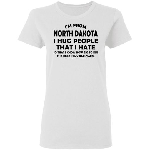 I’m From North Dakota I Hug People That I Hate Shirt 2