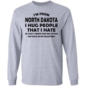 I’m From North Dakota I Hug People That I Hate Shirt 18