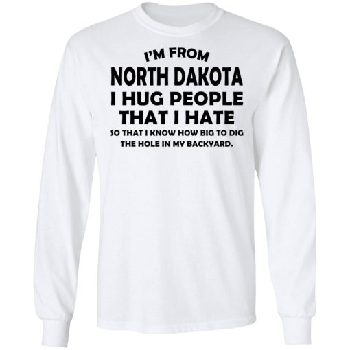 I’m From North Dakota I Hug People That I Hate Shirt 3