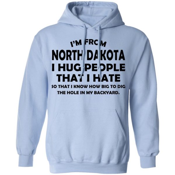 I’m From North Dakota I Hug People That I Hate Shirt 12