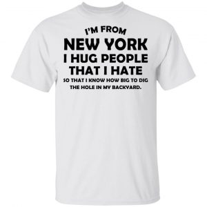 I’m From New York I Hug People That I Hate Shirt New York 2