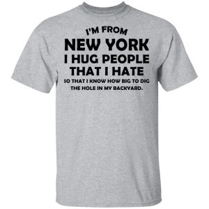 I’m From New York I Hug People That I Hate Shirt 14