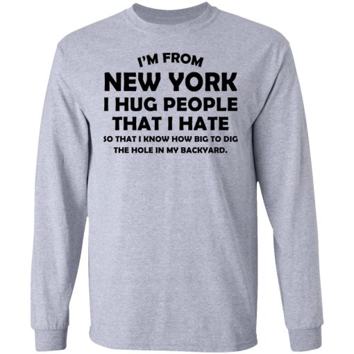 I’m From New York I Hug People That I Hate Shirt 7