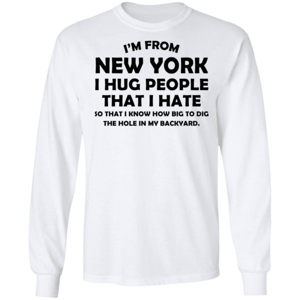 I’m From New York I Hug People That I Hate Shirt 8