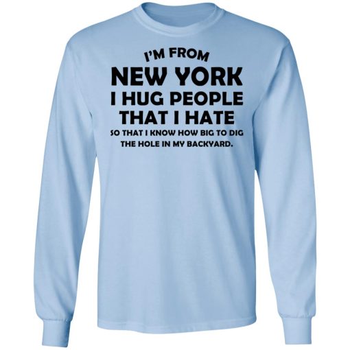 I’m From New York I Hug People That I Hate Shirt 9