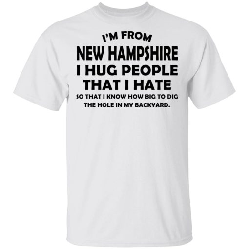 I’m From New Hampshire I Hug People That I Hate Shirt 2