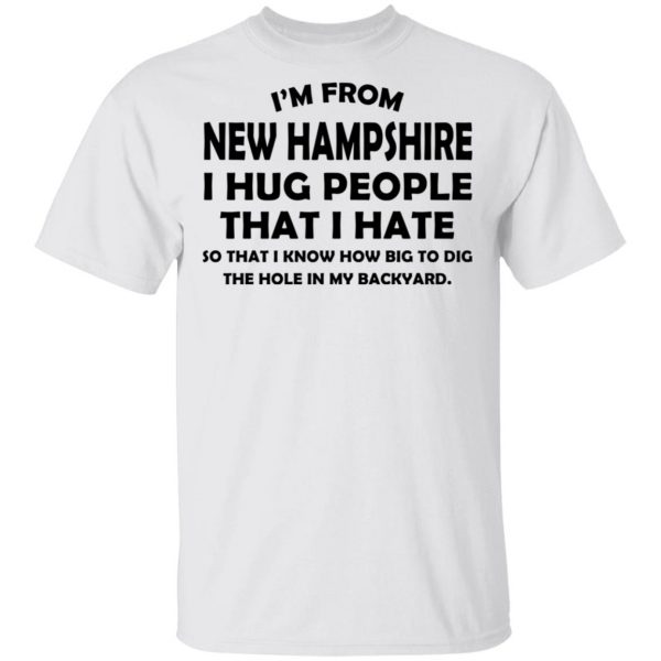I’m From New Hampshire I Hug People That I Hate Shirt 2