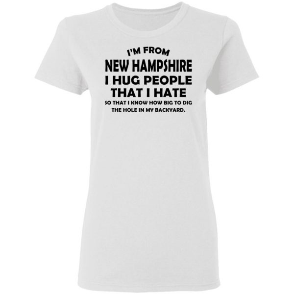 I’m From New Hampshire I Hug People That I Hate Shirt 5