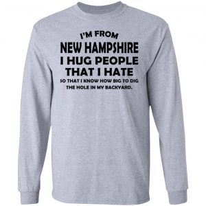 I’m From New Hampshire I Hug People That I Hate Shirt 18