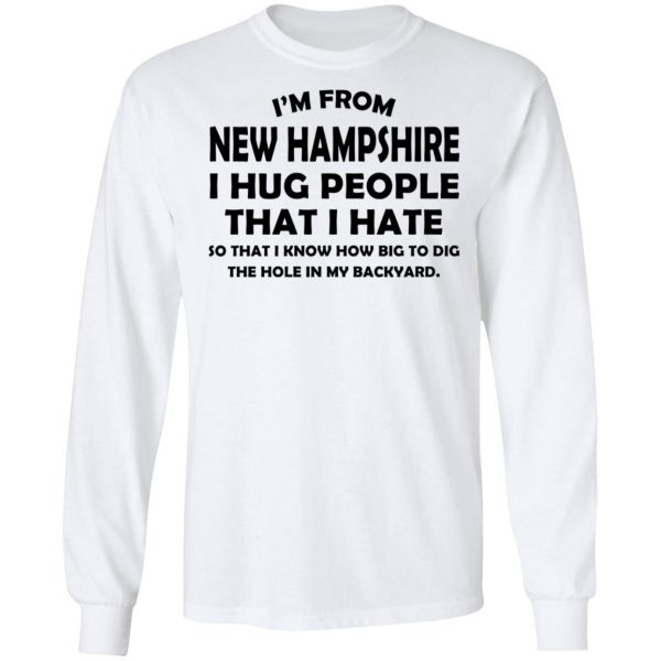 I’m From New Hampshire I Hug People That I Hate Shirt 8
