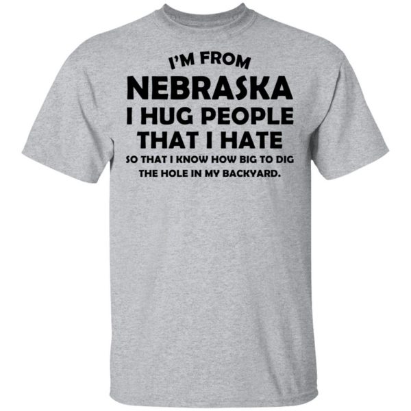 I’m From Nebraska I Hug People That I Hate Shirt 3