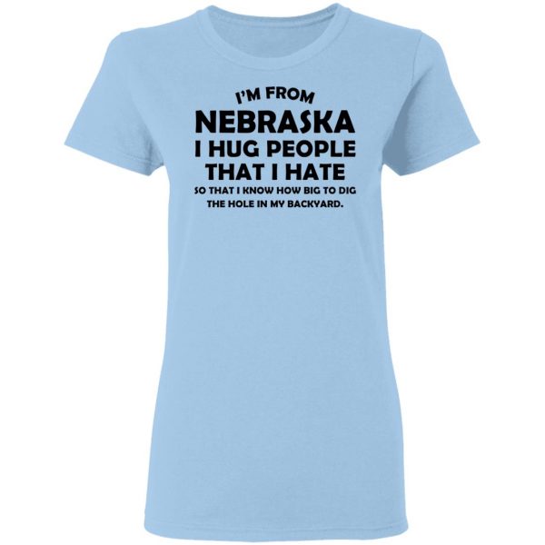 I’m From Nebraska I Hug People That I Hate Shirt 4