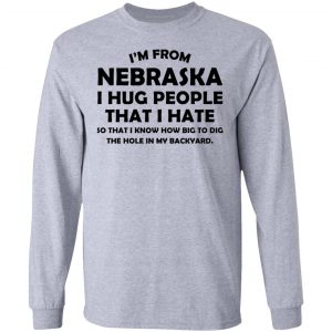 I’m From Nebraska I Hug People That I Hate Shirt 18