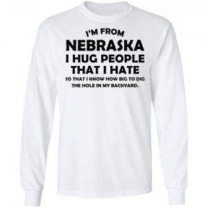 I’m From Nebraska I Hug People That I Hate Shirt 19