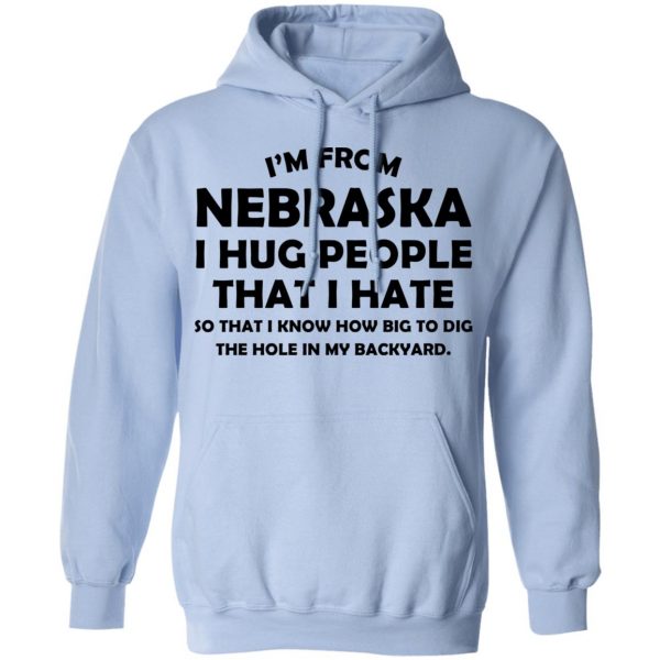 I’m From Nebraska I Hug People That I Hate Shirt 12