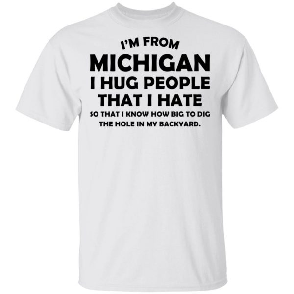 I’m From Michigan I Hug People That I Hate Shirt 2