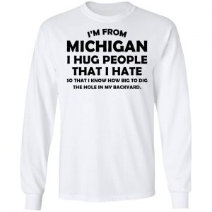 I’m From Michigan I Hug People That I Hate Shirt 19