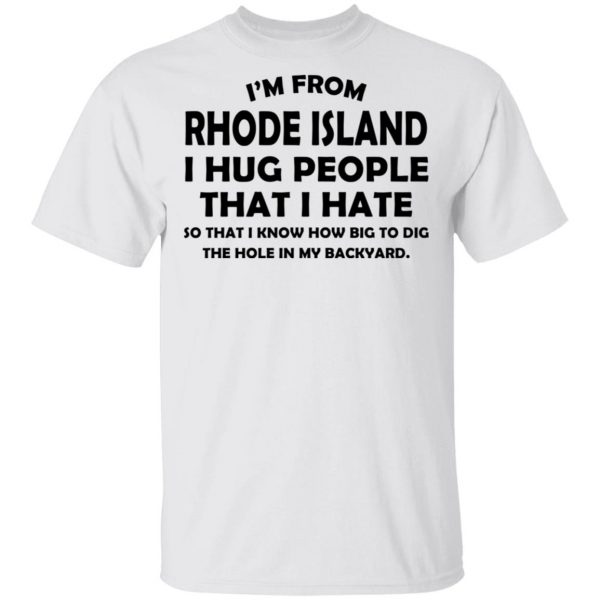 I’m From Rhode Island I Hug People That I Hate Shirt 2
