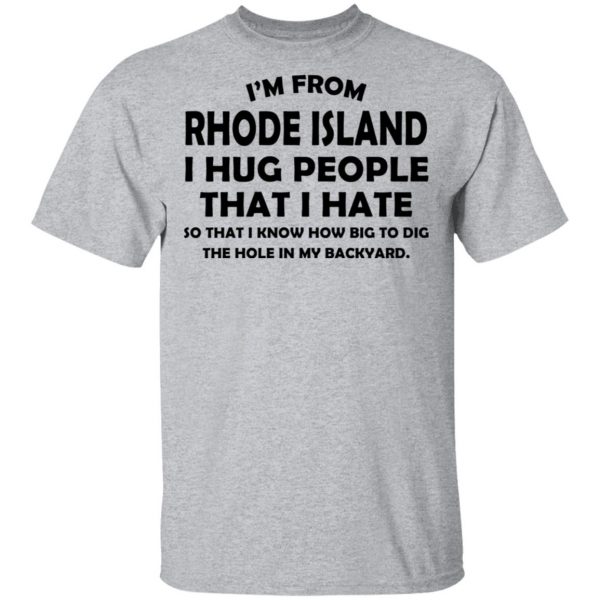 I’m From Rhode Island I Hug People That I Hate Shirt 3