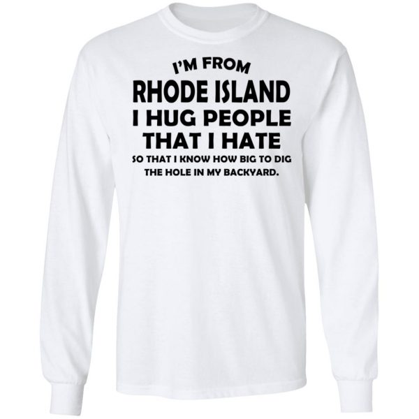 I’m From Rhode Island I Hug People That I Hate Shirt 8