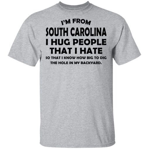 I’m From South Carolina I Hug People That I Hate Shirt 3