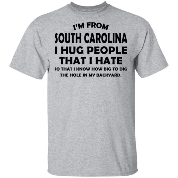 I’m From South Carolina I Hug People That I Hate Shirt 3