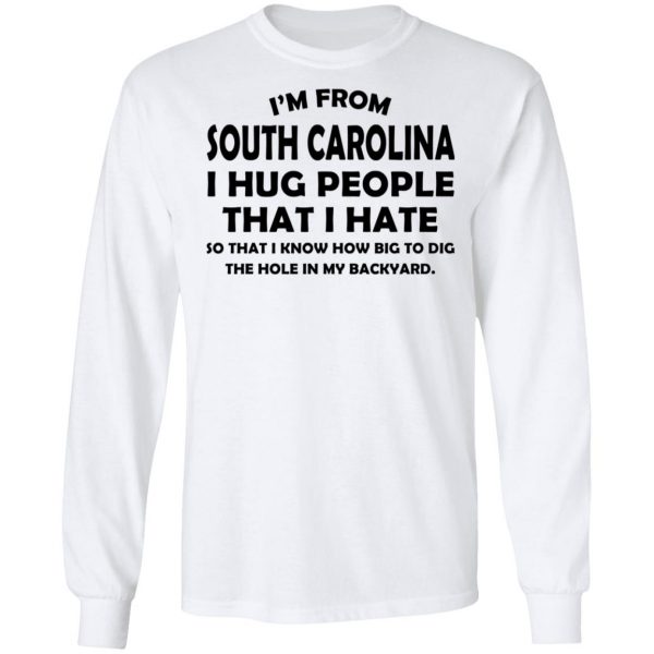 I’m From South Carolina I Hug People That I Hate Shirt 8