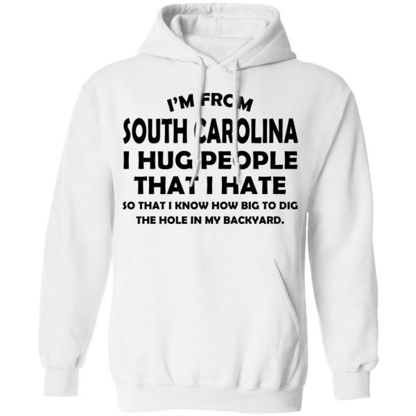 I’m From South Carolina I Hug People That I Hate Shirt 11