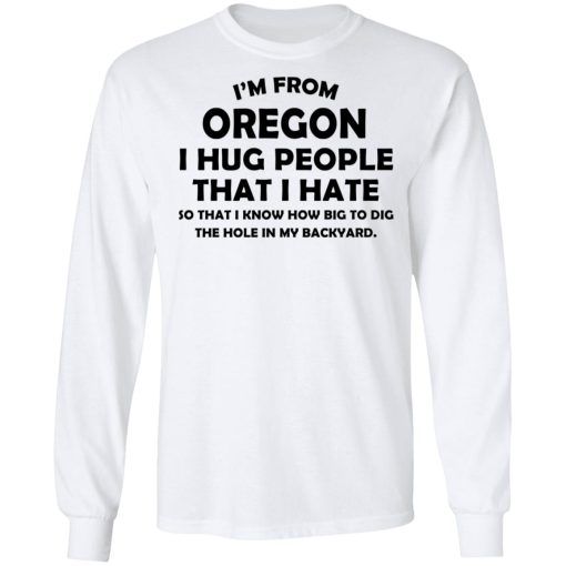 I’m From Oregon I Hug People That I Hate Shirt - Image 3