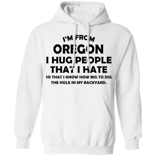 I’m From Oregon I Hug People That I Hate Shirt - Image 4