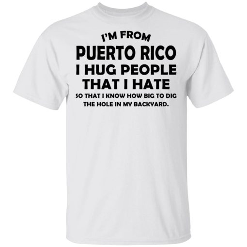 I’m From Puerto Rico I Hug People That I Hate Shirt 2