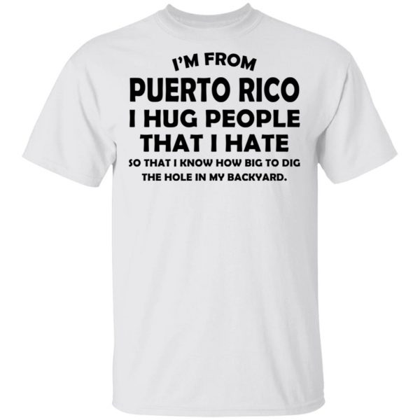 I’m From Puerto Rico I Hug People That I Hate Shirt 2