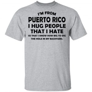 I’m From Puerto Rico I Hug People That I Hate Shirt 14