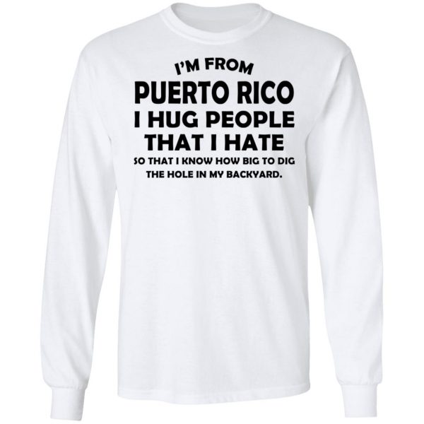 I’m From Puerto Rico I Hug People That I Hate Shirt 8
