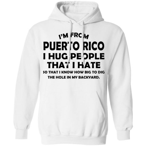 I’m From Puerto Rico I Hug People That I Hate Shirt 11