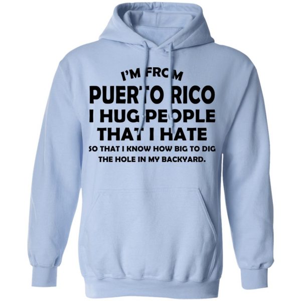 I’m From Puerto Rico I Hug People That I Hate Shirt 12