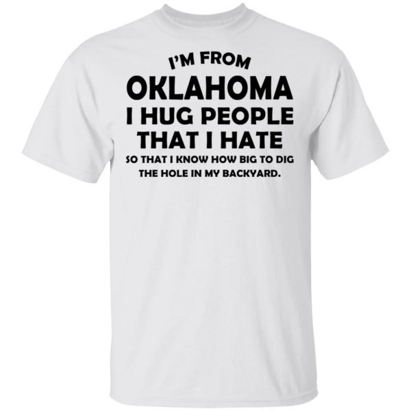 I’m From Oklahoma I Hug People That I Hate Shirt 2