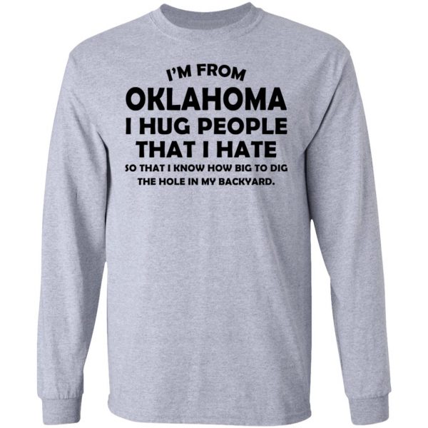 I’m From Oklahoma I Hug People That I Hate Shirt 7