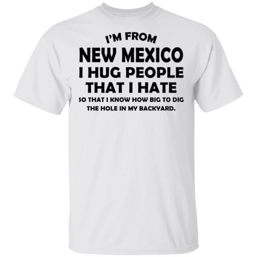 I’m From New Mexico I Hug People That I Hate Shirt 2