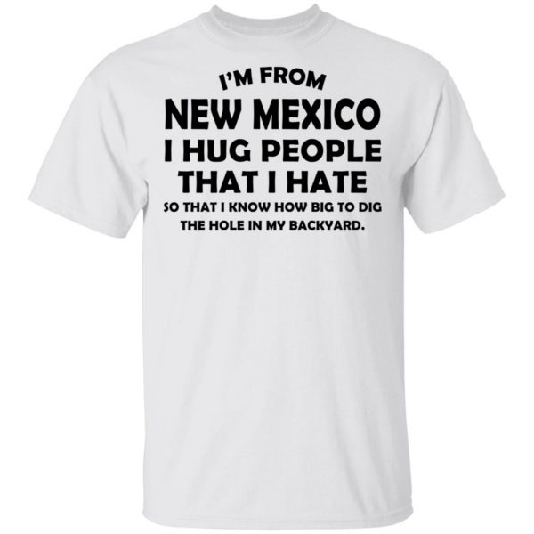 I’m From New Mexico I Hug People That I Hate Shirt 2
