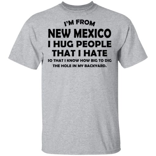 I’m From New Mexico I Hug People That I Hate Shirt 3