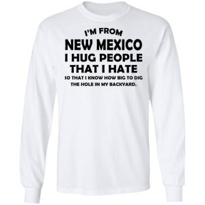 I’m From New Mexico I Hug People That I Hate Shirt 19
