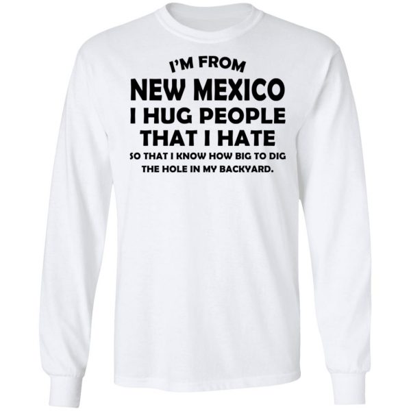 I’m From New Mexico I Hug People That I Hate Shirt 8
