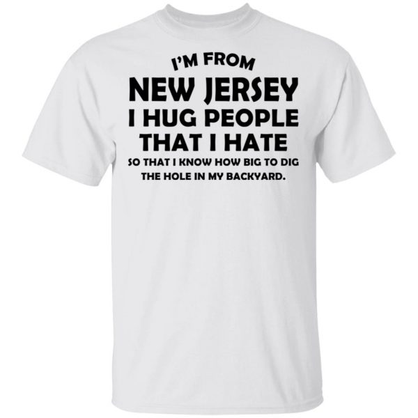 I’m From New Jersey I Hug People That I Hate Shirt 2