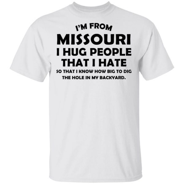 I’m From Missouri I Hug People That I Hate Shirt 2