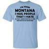 I’m From Montana I Hug People That I Hate Shirt Montana