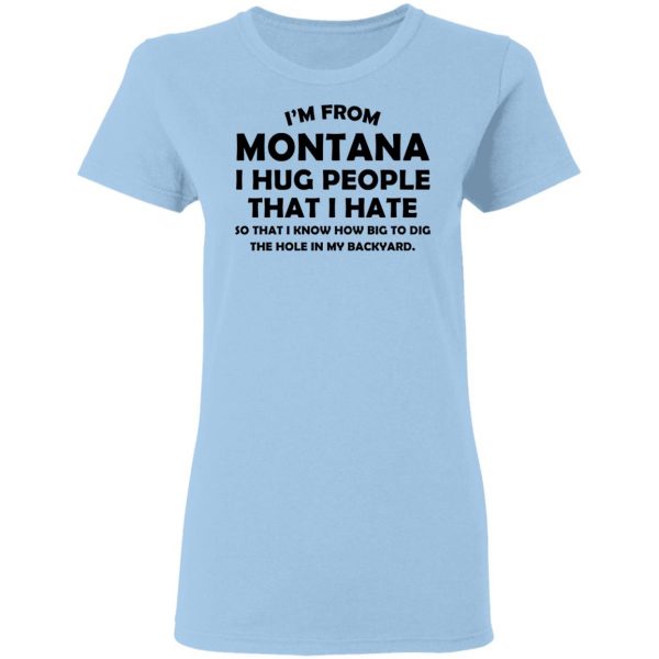 I’m From Montana I Hug People That I Hate Shirt 4