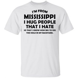 I’m From Mississippi I Hug People That I Hate Shirt Mississippi 2