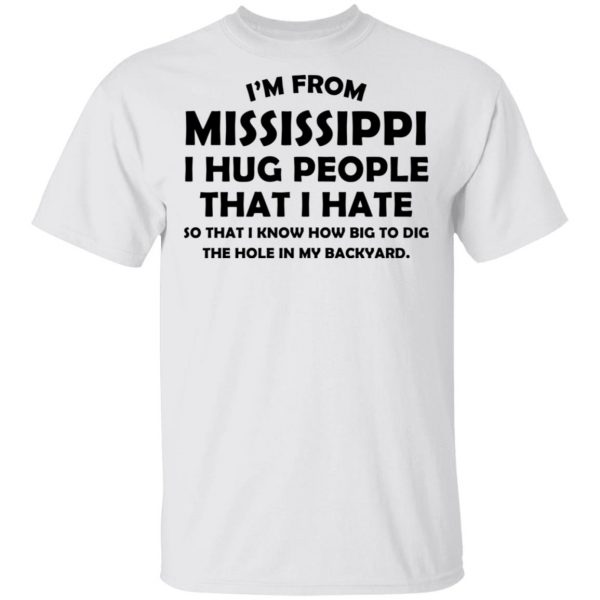 I’m From Mississippi I Hug People That I Hate Shirt 2