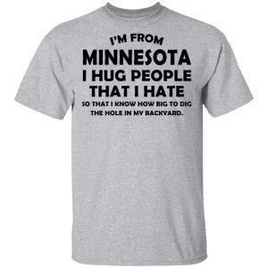 I’m From Minnesota I Hug People That I Hate Shirt 14